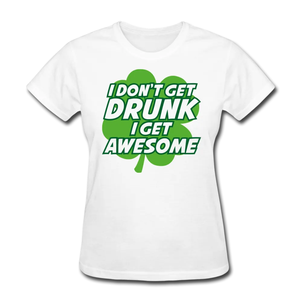 I Don't Get Drunk I Get Awesome Women's T-Shirt