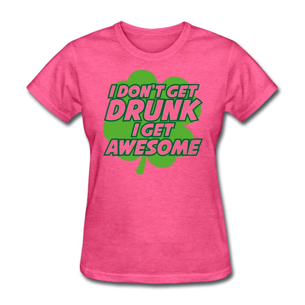 I Don't Get Drunk I Get Awesome Women's T-Shirt