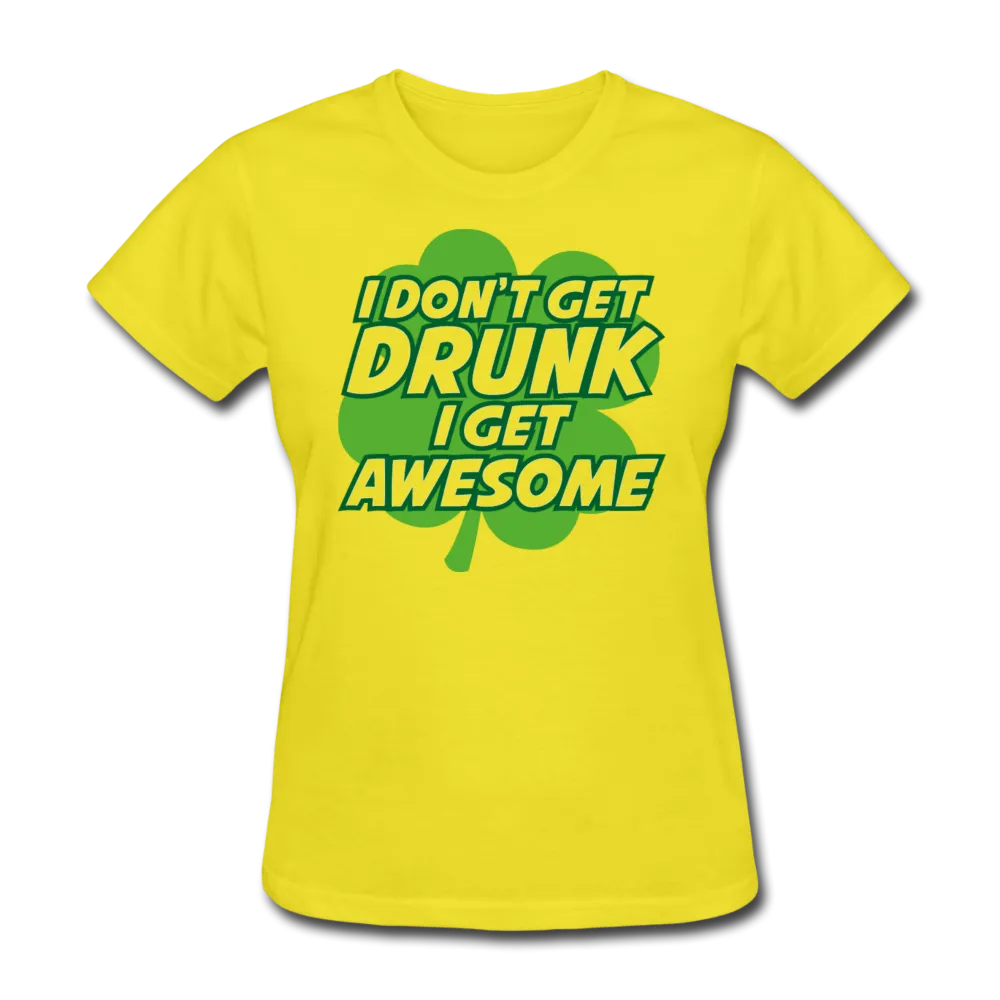 I Don't Get Drunk I Get Awesome Women's T-Shirt